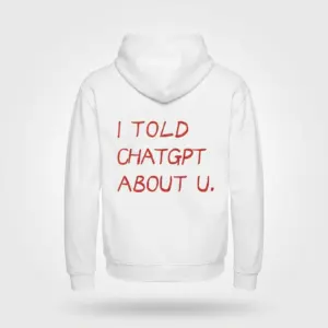 I Told ChatGPT About U Funny T-Shirt 7 Back flat lay of a white hoodie printed with the red handwritten text I Told ChatGPT About U.