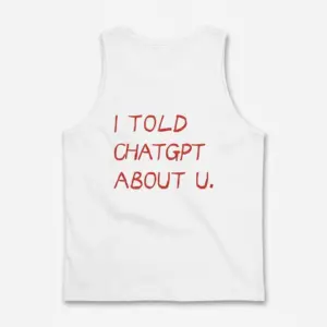 I Told ChatGPT About U Funny T-Shirt 8 Back flat lay of a white tank top with red text reading I Told ChatGPT About U across the back.