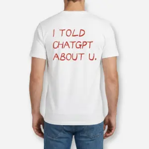 I Told ChatGPT About U Funny T-Shirt 9 Back view of a man wearing the white t-shirt with red lettering that reads I Told ChatGPT About U.
