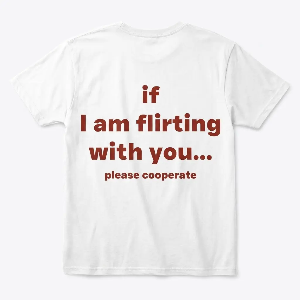If I Am Flirting With You Please Cooperate T-Shirt 1 Back flat lay of a white t-shirt featuring text that reads 'if I am flirting with you... please cooperate' in brown font.