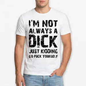I'm Not Always A Dick Sarcastic T-Shirt 8 Back view showcasing the entire sarcastic phrase printed prominently.
