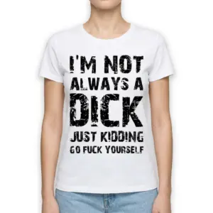 I'm Not Always A Dick Sarcastic T-Shirt 9 Side view highlighting the t-shirt's fit and dramatic text contrast.
