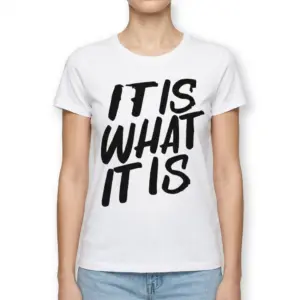 It Is What It Is Graphic T-Shirt 9 Casual white t-shirt design featuring large black lettering stating, 'IT IS WHAT IT IS'.