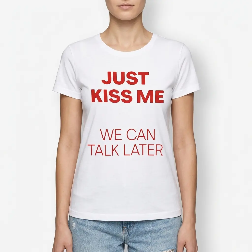 T-shirt design featuring bold red text 'Just Kiss Me We Can Talk Later' on white fabric.