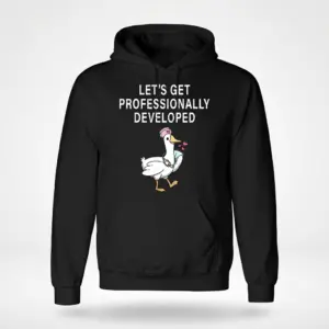 Let's Get Professionally Developed Duck T-Shirt 7 Black hoodie featuring 'Let's Get Professionally Developed' text and whimsical duck image.