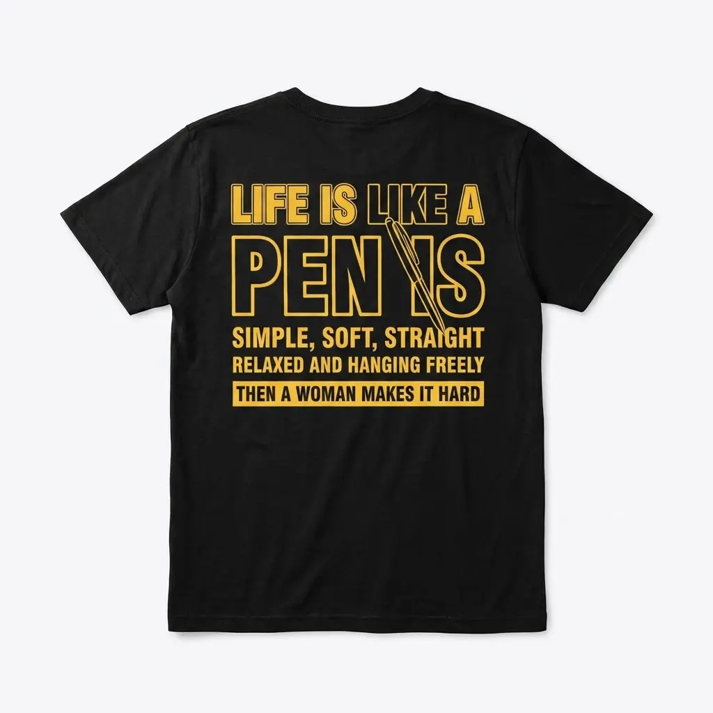 Life Is Like a PEN IS Funny T-Shirt 1 Black t-shirt back flat lay with the yellow 'Life is like a PEN IS' adult humor quote and pen graphic.