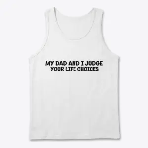 My Dad and I Judge Your Life Choices T-Shirt 7 Front view flat lay of a tank top featuring the humorous text My Dad and I Judge Your Life Choices.