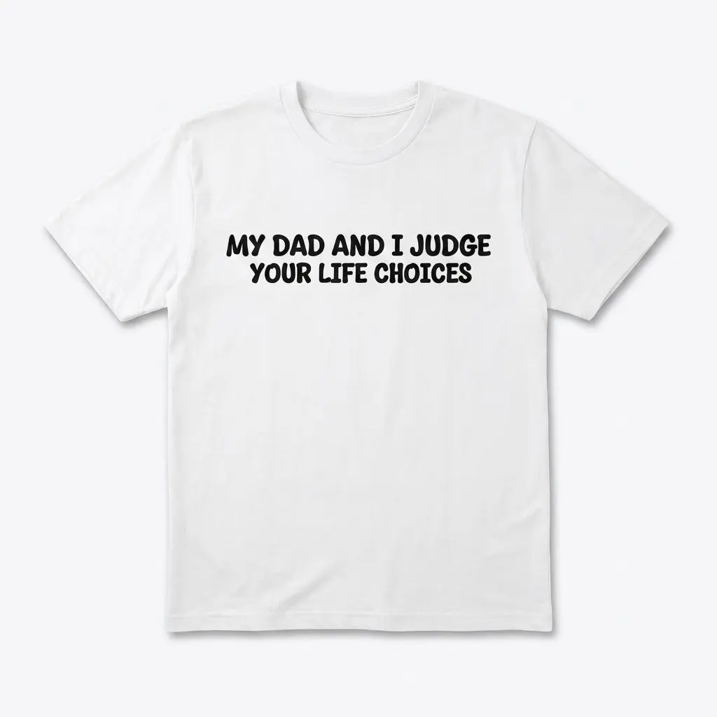 My Dad and I Judge Your Life Choices T-Shirt 1 Flat lay of a white T-shirt printed with black text reading My Dad and I Judge Your Life Choices.