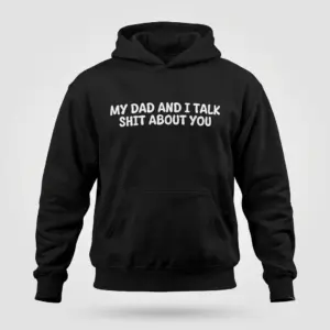My Dad And I Talk Funny Sarcastic T-Shirt 7 Front flat lay view of a black hoodie featuring the sarcastic quote My Dad And I Talk Shit About You in bold white letters.
