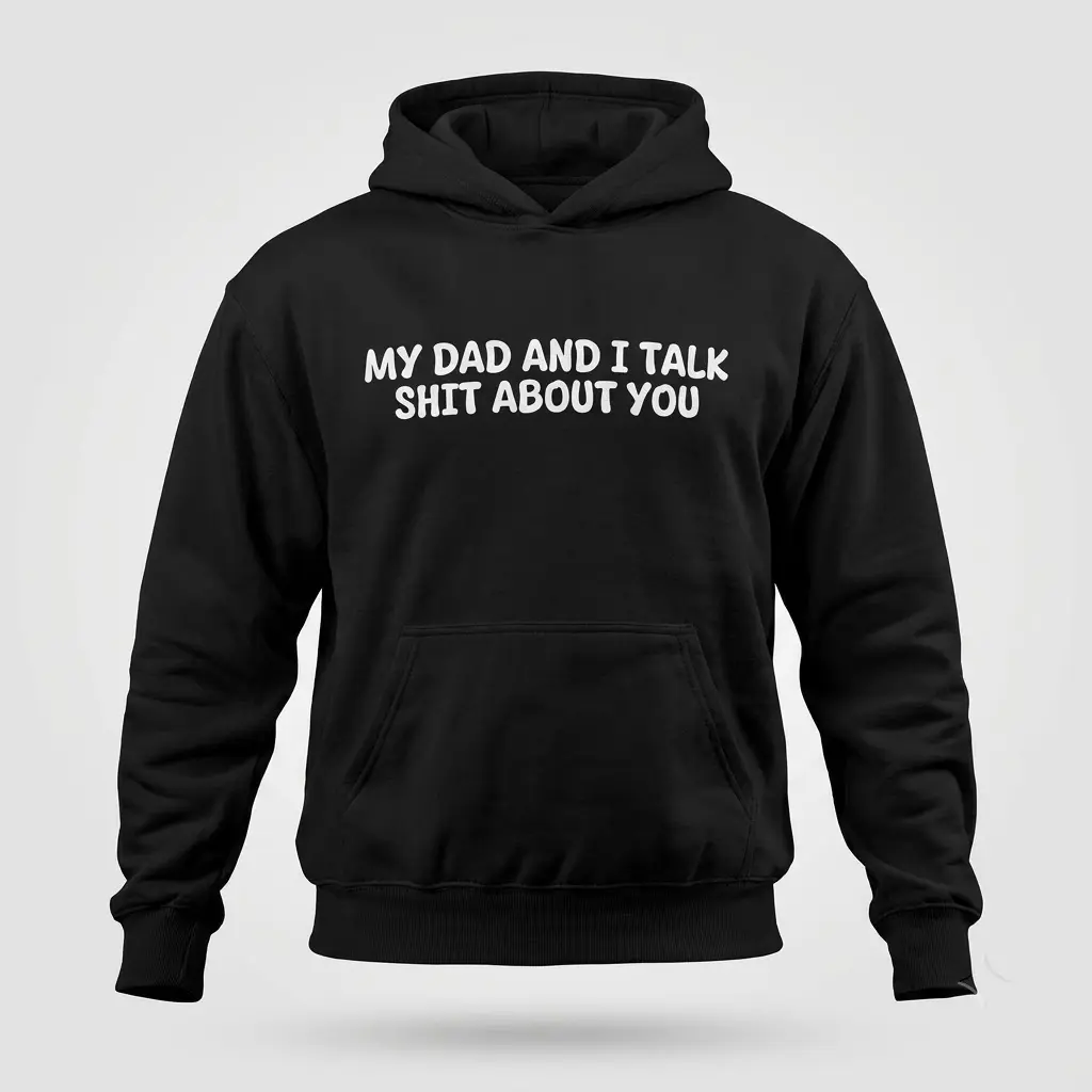 My Dad And I Talk Funny Sarcastic T-Shirt 2 Front flat lay view of a black hoodie featuring the sarcastic quote My Dad And I Talk Shit About You in bold white letters.