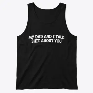 My Dad And I Talk Funny Sarcastic T-Shirt 8 Front view of a black tank top with the humorous white typographic print My Dad And I Talk Shit About You.