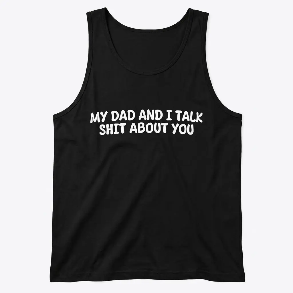 My Dad And I Talk Funny Sarcastic T-Shirt 3 Front view of a black tank top with the humorous white typographic print My Dad And I Talk Shit About You.
