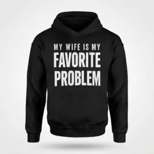 My Wife Is My Favorite Problem T-Shirt 7 Front view of black hoodie with 'My Wife Is My Favorite Problem' text.