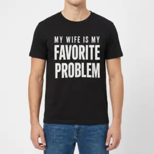 My Wife Is My Favorite Problem T-Shirt 9 Man wearing T-shirt with 'My Wife Is My Favorite Problem' design.