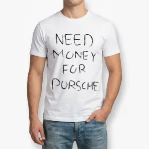 Need Money For Porsche Funny Graphic T-Shirt 8 Close-up of a graphic t-shirt showcasing 'NEED MONEY FOR PORSCHE' in eye-catching lettering.
