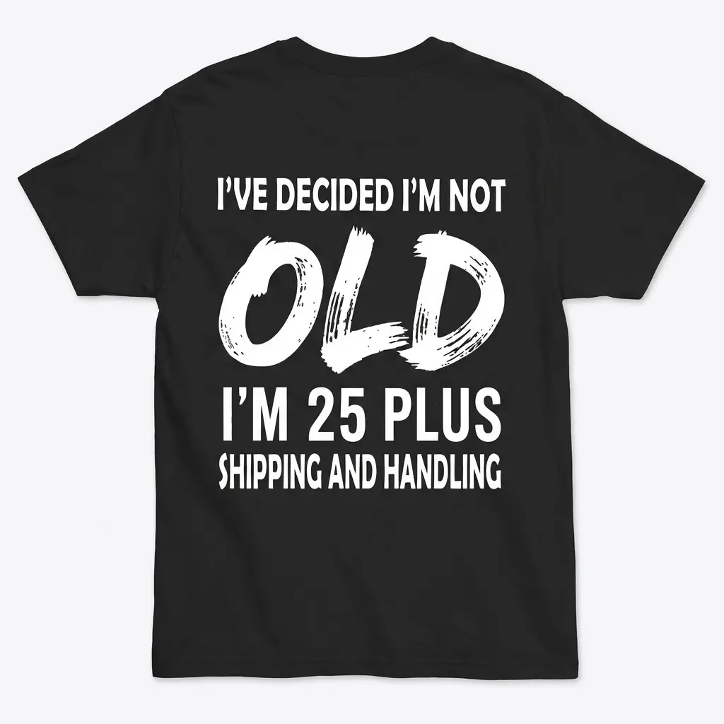 Not Old 25 Plus Shipping and Handling T-Shirt 1 Flat lay back view of a black t-shirt printed with a white graphic text that reads 'I've Decided I'm Not Old I'm 25 Plus Shipping and Handling'.