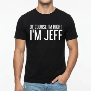 Of Course I'm Right I'm Jeff Funny T-Shirt 8 Close-up on the text 'Of Course I'm Right' on a black T-shirt.