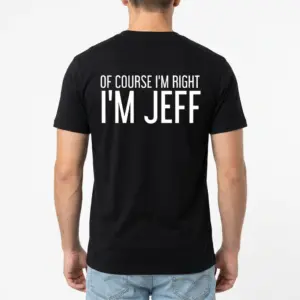 Of Course I'm Right I'm Jeff Funny T-Shirt 10 Black T-shirt showing bold white text 'I'm Jeff' from the back.