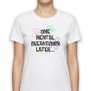 One Mental Breakdown Later T-Shirt 9 one mental breakdown later t shirt 3.jpg