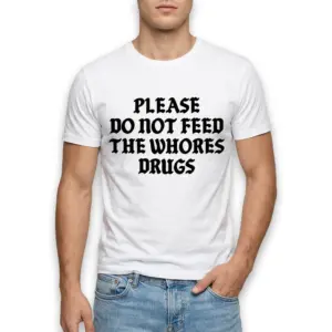 Please Do Not Feed The Whores Drugs T-Shirt 8 please do not feed the whores drugs t shirt 2.jpg