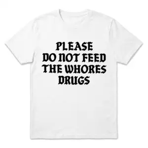 White edgy humor shirt flat lay with bold black vintage serif text reading Please Do Not Feed The Whores Drugs