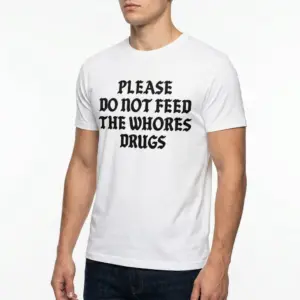 Please Do Not Feed The Whores Drugs T-Shirt 10 please do not feed the whores drugs t shirt 4.jpg