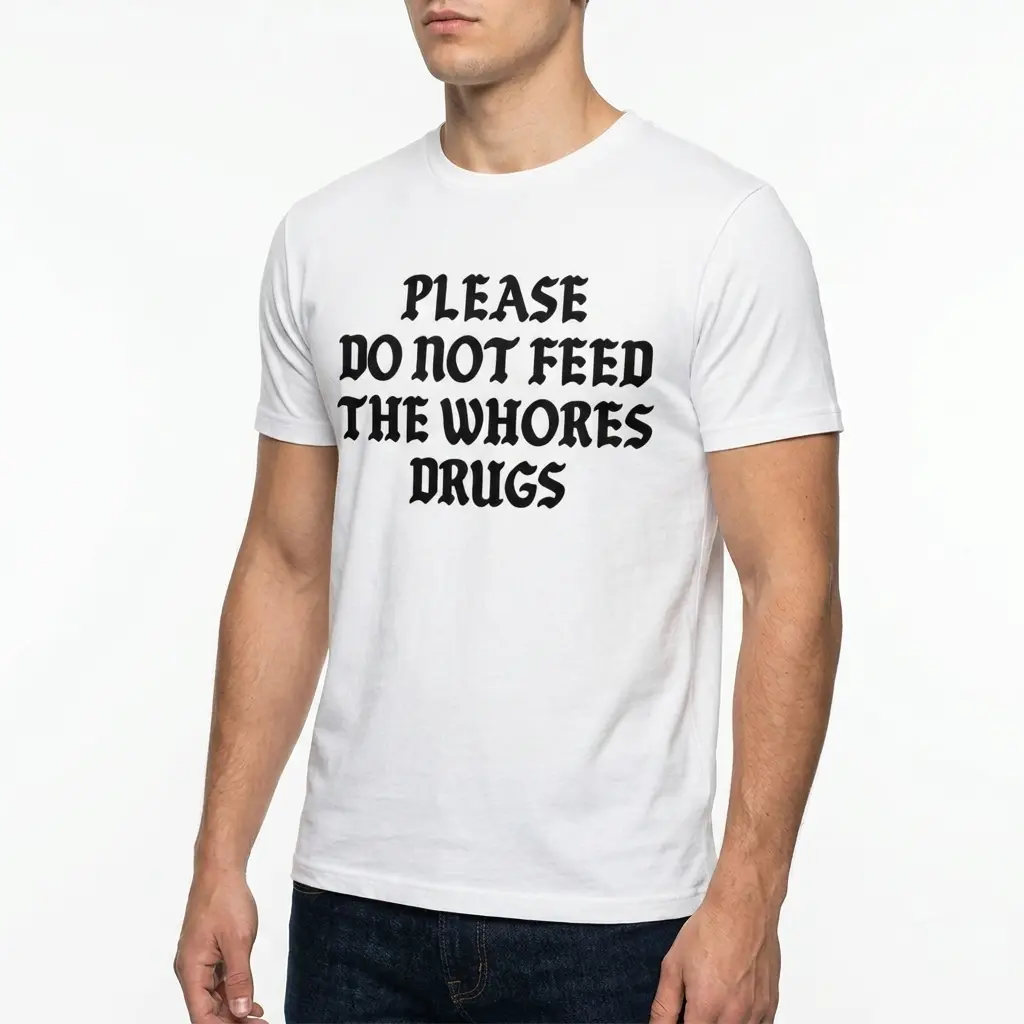 Please Do Not Feed The Whores Drugs T-Shirt 5 please do not feed the whores drugs t shirt 4.jpg