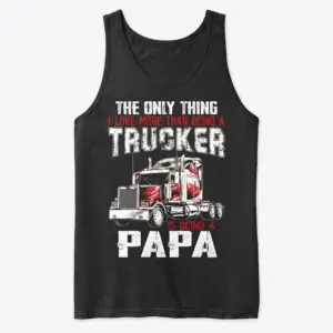 Proud Trucker Papa T-Shirt – Funny Grandpa Gift 8 Black flat lay tank top displaying the "THE ONLY THING I LOVE MORE THAN BEING A TRUCKER IS BEING A PAPA" design with a red semi-truck.