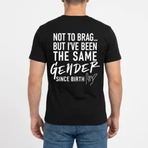 Same Gender Since Birth Funny Sarcastic T-Shirt 9 Back view of a man wearing the black t-shirt printed with the slogan 'NOT TO BRAG... BUT I'VE BEEN THE SAME GENDER SINCE BIRTH'.