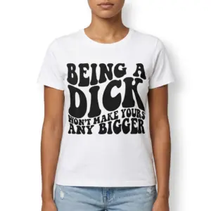 Sarcastic "Being a Dick" Funny Quote T-Shirt 9 Humor shirt in white with bold sarcastic quote in black letters.