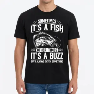 Sometimes It's a Fish, Other Times a Buzz Fishing Tee 11 Black humor tee with fishing-themed text and fish graphic.