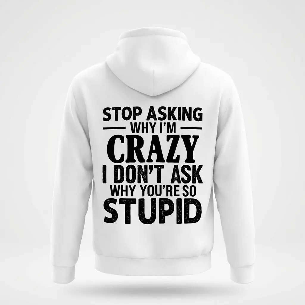 Stop Asking Why I'm Crazy T-Shirt 2 Back view of a white hoodie flatlay with a bold, sarcastic quote in black text.