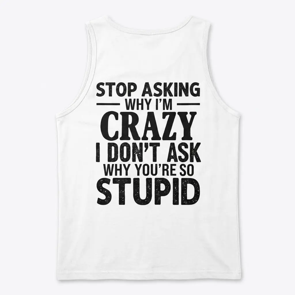 Stop Asking Why I'm Crazy T-Shirt 3 Back view of a white tank top with a bold, sarcastic quote in black text.