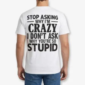 Stop Asking Why I'm Crazy T-Shirt 9 Man wearing a white t-shirt, showing back with a bold, sarcastic quote.