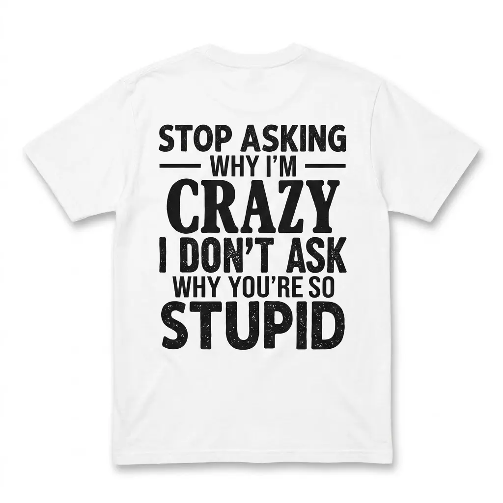 Stop Asking Why I'm Crazy T-Shirt 1 Back view of a white t-shirt with a bold, sarcastic quote in black text.