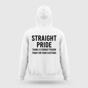 Straight Pride Sarcastic Statement T-Shirt 7 Back flat lay of a hoodie featuring the bold text Straight Pride Thank a Straight Person Today for Your Existence.