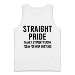 Straight Pride Sarcastic Statement T-Shirt 8 Back flat lay of a tank top printed with the black graphic Straight Pride Thank a Straight Person Today for Your Existence.