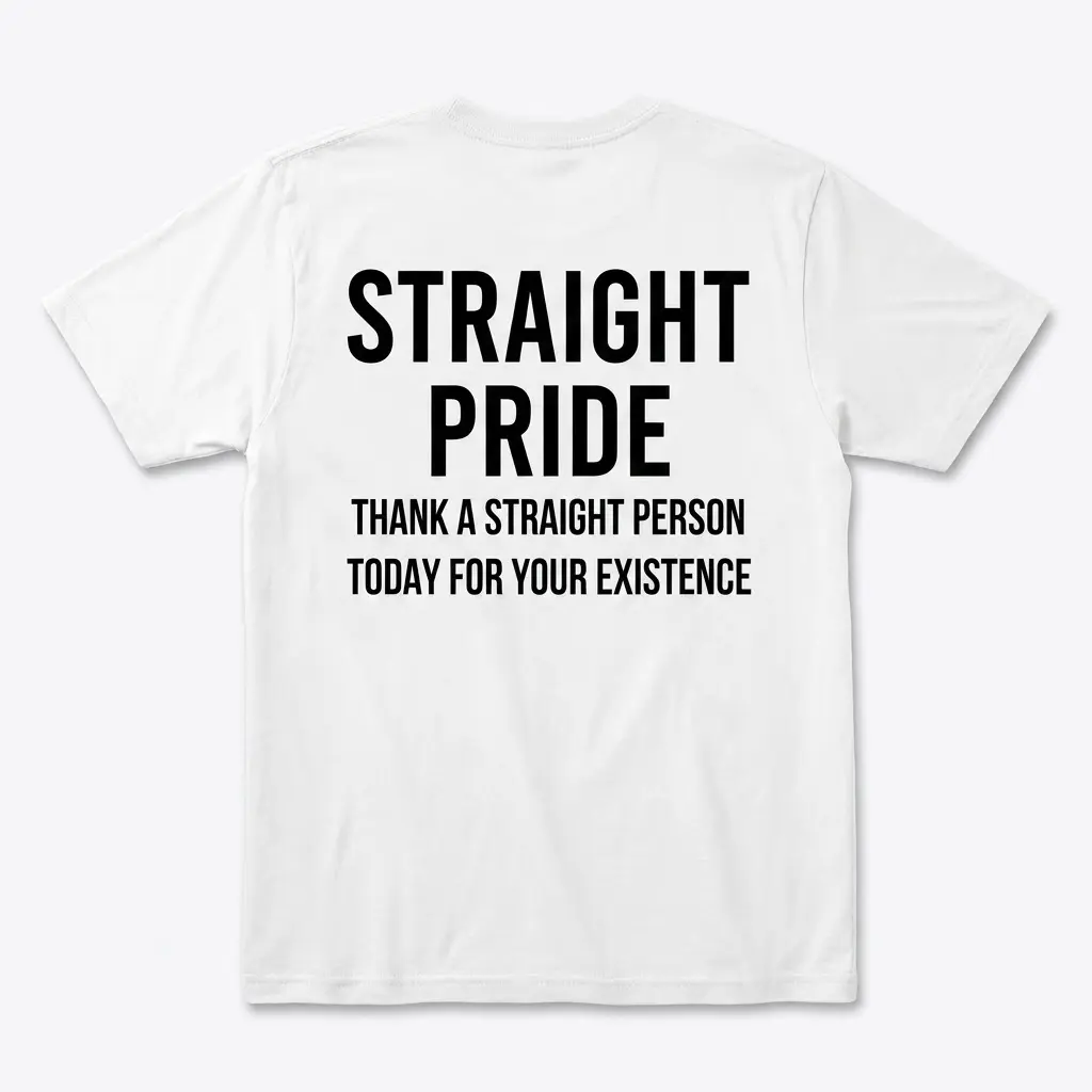Back of white t-shirt reading Straight Pride Thank a Straight Person Today for Your Existence in bold black typography.