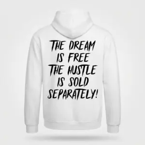 The Dream Is Free Hustle Motivational T-Shirt 7 Flat lay of the back of a white hoodie printed with 'THE DREAM IS FREE THE HUSTLE IS SOLD SEPARATELY!' in bold black text.