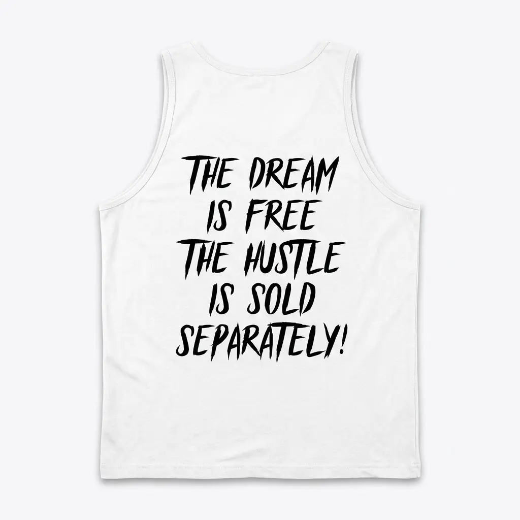 Back view flat lay of a white tank top with the motivational quote 'THE DREAM IS FREE THE HUSTLE IS SOLD SEPARATELY!' printed in black.