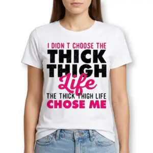 Thick Thigh Life Funny Graphic T-Shirt 9 thick thigh life funny graphic t shirt 3.jpg