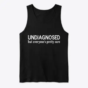 Undiagnosed But Everyone's Pretty Sure T-Shirt 8 Black tank top flat lay displaying the humorous text Undiagnosed but everyone's pretty sure in white lettering.