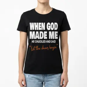 When God Made Me Funny Chaos T-Shirt 9 when god made me funny chaos t shirt 3.jpg