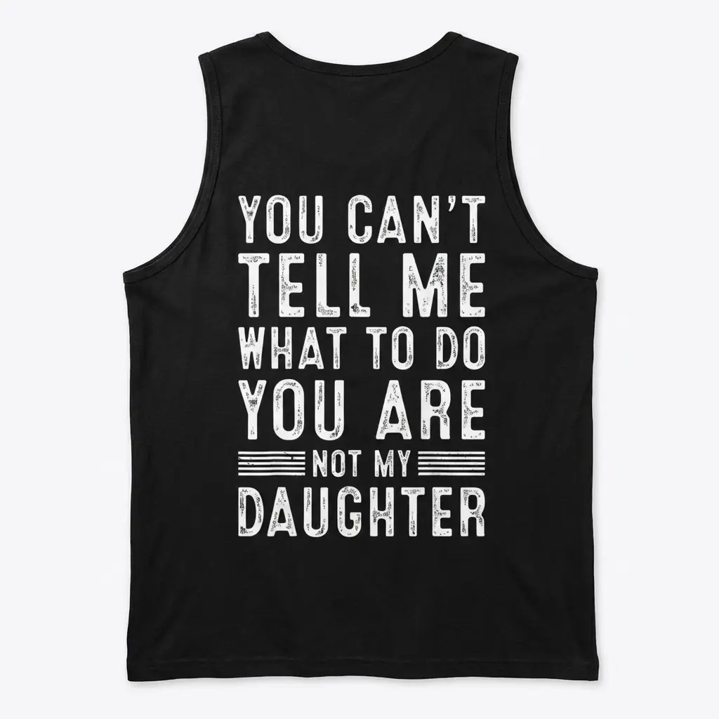 Black tank top back flat lay featuring distressed white text: You Can't Tell Me What To Do, You Are Not My Daughter.