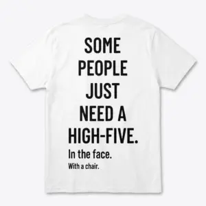 Back flat lay of a white t-shirt featuring sarcastic text reading Some People Just Need A High-Five In The Face With A Chair in black font.