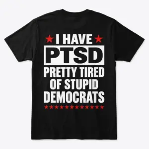 Back flat lay of a black t-shirt reading I Have PTSD Pretty Tired Of Stupid Democrats with red stars.