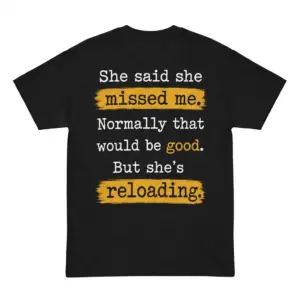 Back view of a black t-shirt with sarcastic text reading She said she missed me. Normally that would be good. But she's reloading.
