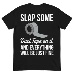 Back of black t-shirt with Slap Some Duct Tape on it and Everything Will Be Just Fine graphic.