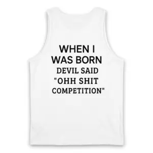 When I Was Born Devil Said Competition T-Shirt 8 White tank top shown from the back in a flat lay, featuring bold black text about being born as devil's competition