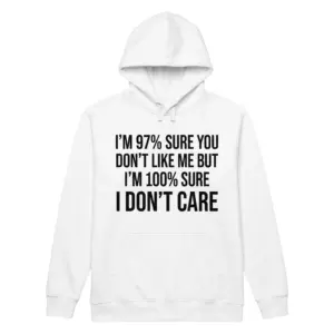 97 Percent Sure You Dont Like Me Funny Sarcastic T-Shirt 7 Front flat lay of a hoodie featuring the quote 'I'M 97% SURE YOU DON'T LIKE ME BUT I'M 100% SURE I DON'T CARE'.